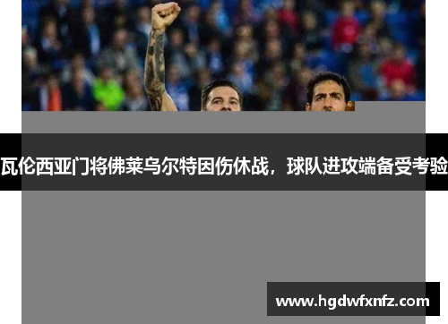 瓦伦西亚门将佛莱乌尔特因伤休战，球队进攻端备受考验